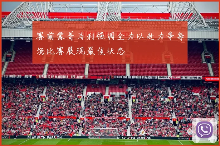 赛前蒙哥马利强调全力以赴力争每场比赛展现最佳状态